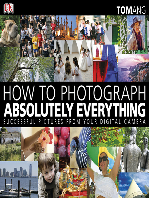 Title details for How to Photograph Absolutely Everything by Tom Ang - Available